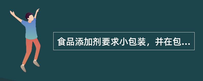 食品添加剂要求小包装，并在包装上注明（）.