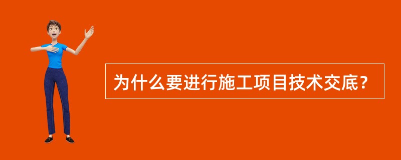 为什么要进行施工项目技术交底？