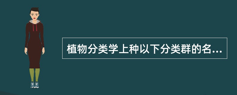 植物分类学上种以下分类群的名称，是采用（）法。