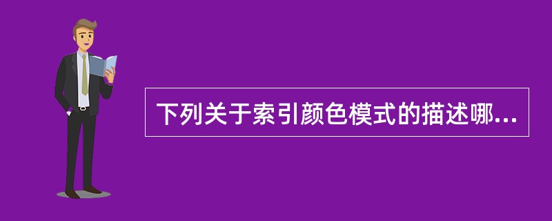 下列关于索引颜色模式的描述哪些是正确的？（）