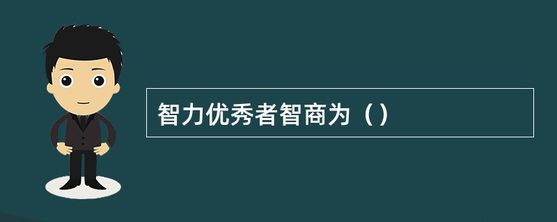 智力优秀者智商为（）