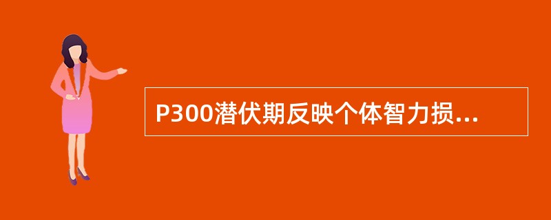 P300潜伏期反映个体智力损害的程度，作为智力康复过程的指标，其最大优点是不必受