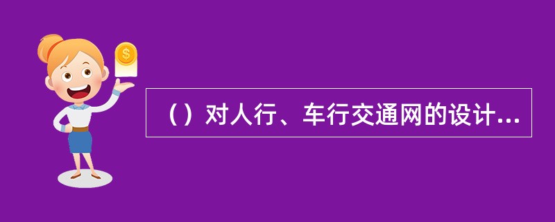 （）对人行、车行交通网的设计往往起决定作用。