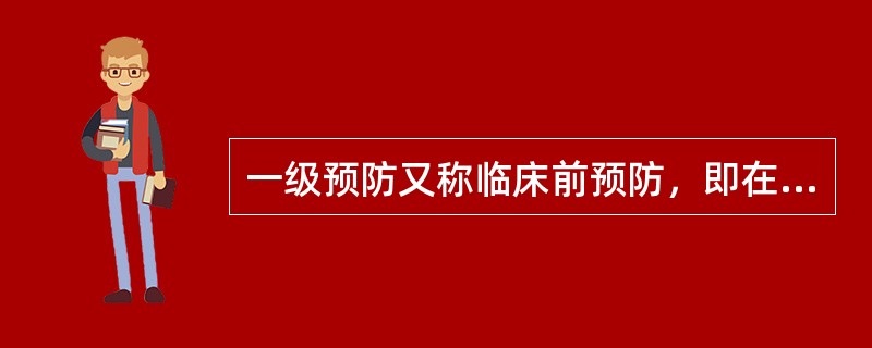 一级预防又称临床前预防，即在疾病的临床前期做好早期发现、早期诊断、早期治疗。