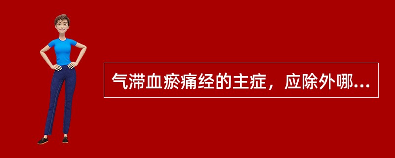 气滞血瘀痛经的主症，应除外哪一项？（）