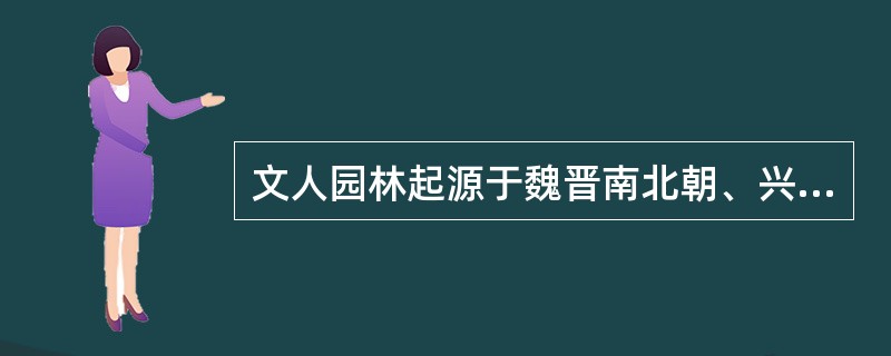 文人园林起源于魏晋南北朝、兴起于（）、兴盛于（）。