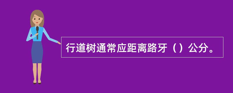 行道树通常应距离路牙（）公分。
