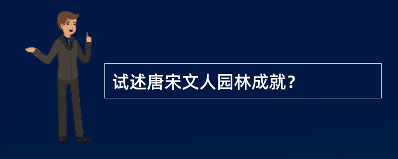 试述唐宋文人园林成就？