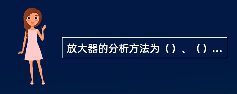 放大器的分析方法为（）、（）、（）。