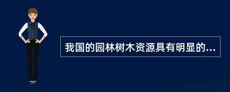 我国的园林树木资源具有明显的特色，主要有以下四个方面：