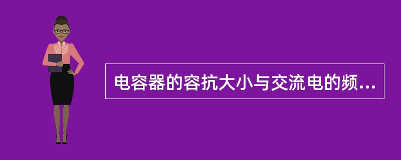 电容器的容抗大小与交流电的频率成（）关系。线圈的感抗大小与交流电的频率成（）关系