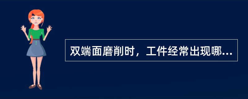 双端面磨削时，工件经常出现哪些缺陷？如何纠正或避免？