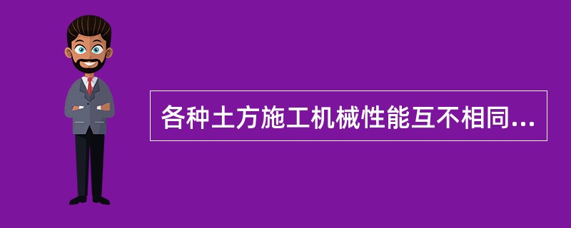 各种土方施工机械性能互不相同，而机械的技术性能又常常限制了机械的使用。