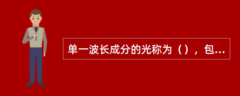 单一波长成分的光称为（），包含两种以上成分的光称为（）。