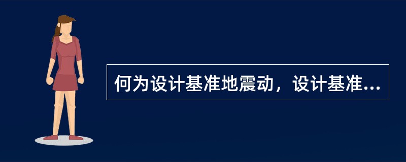 何为设计基准地震动，设计基准地震动包括哪些要素？