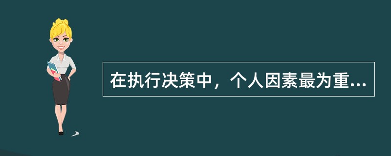 在执行决策中，个人因素最为重要，可以靠经验执行。