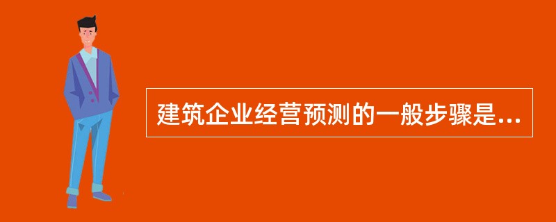 建筑企业经营预测的一般步骤是什么？