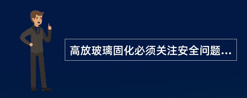 高放玻璃固化必须关注安全问题（）