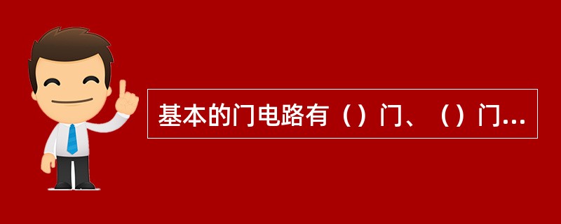 基本的门电路有（）门、（）门、（）门三种。