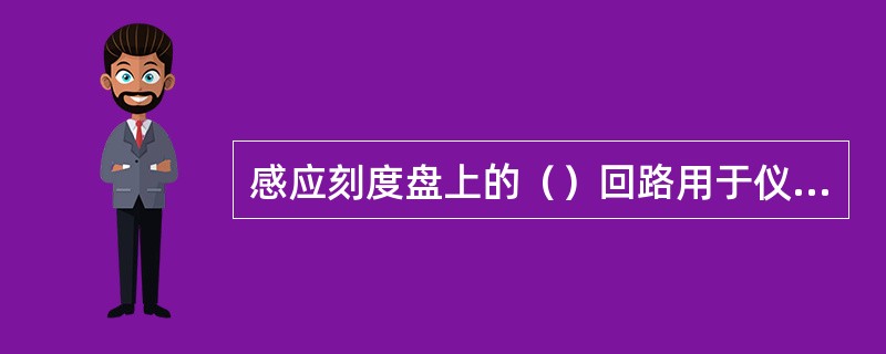 感应刻度盘上的（）回路用于仪器电路的调节。