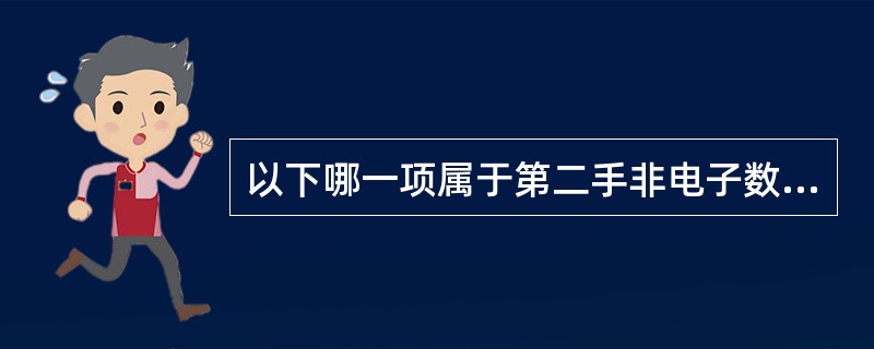 以下哪一项属于第二手非电子数据（）。