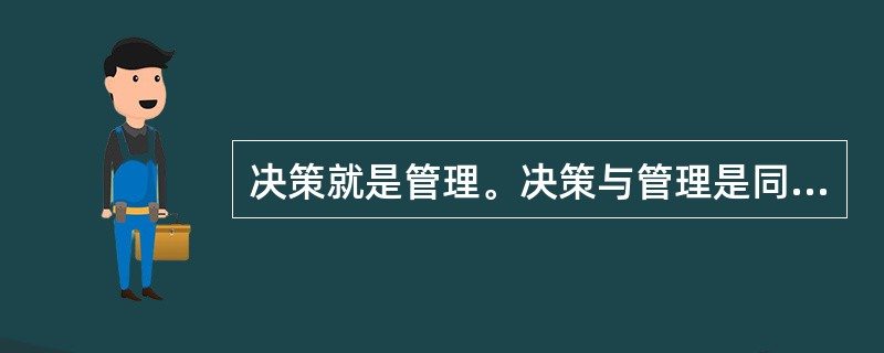 决策就是管理。决策与管理是同义词。