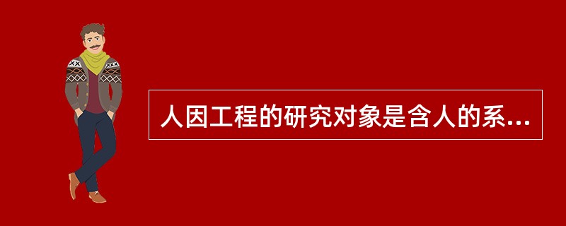 人因工程的研究对象是含人的系统，是（）系统。