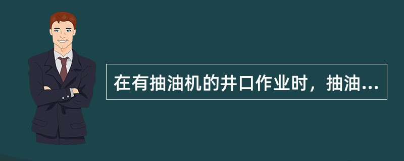 在有抽油机的井口作业时，抽油机必须处于（）。