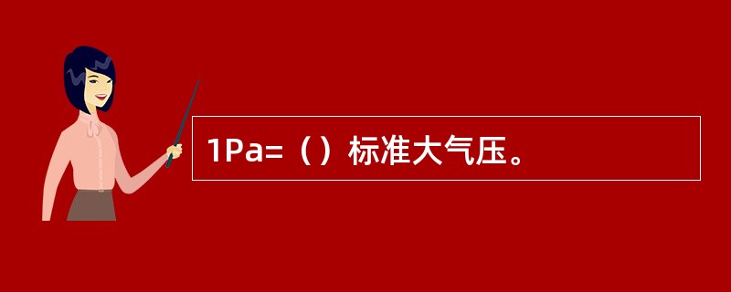 1Pa=（）标准大气压。