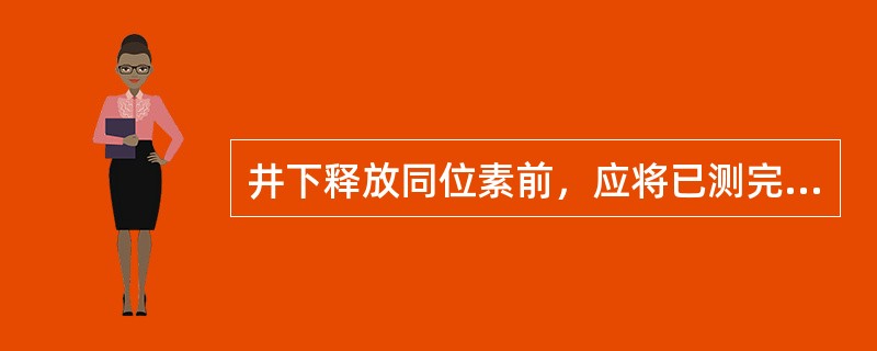 井下释放同位素前，应将已测完基线的井下仪器上提到测量井段上部（）。