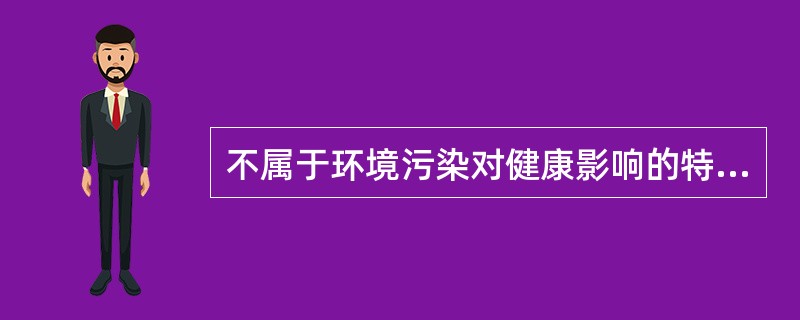 不属于环境污染对健康影响的特点是（）