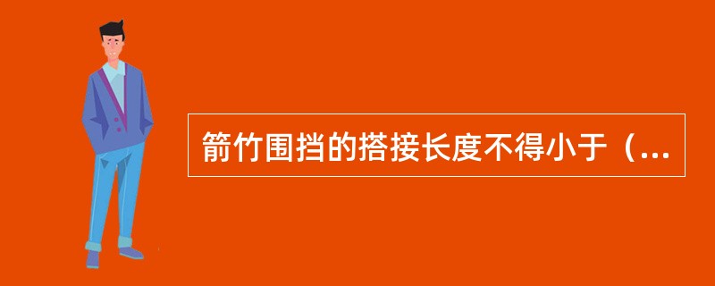 箭竹围挡的搭接长度不得小于（）。