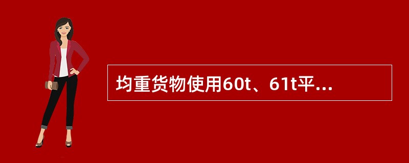 均重货物使用60t、61t平车装载，两端均衡突出时，其突出车端长度4500mm≤