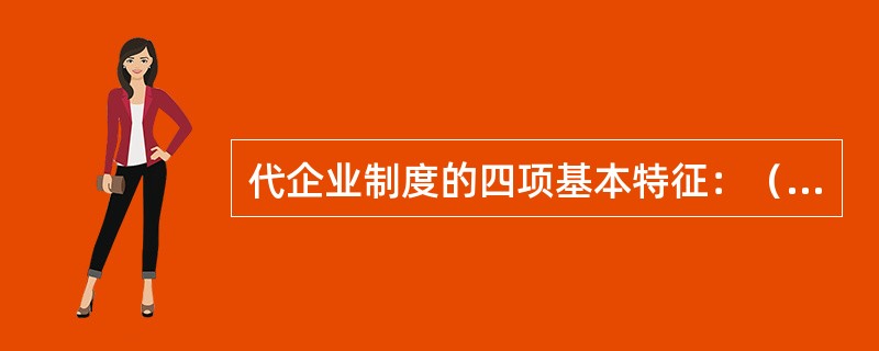 代企业制度的四项基本特征：（），（），（），（）。建筑企业在享有充分经营自主权的