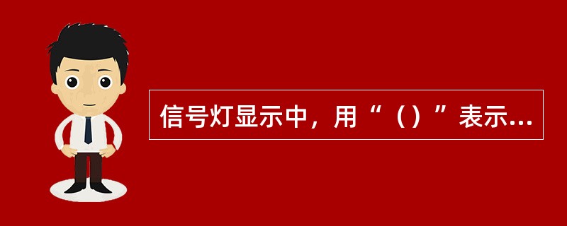 信号灯显示中，用“（）”表示禁止。