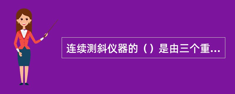 连续测斜仪器的（）是由三个重力加速度计和三个磁通门构成的。