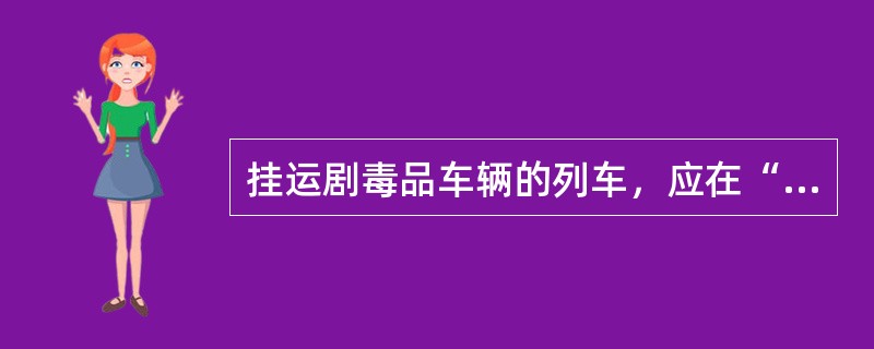 挂运剧毒品车辆的列车，应在“运统1”记事栏中注明（）字样。