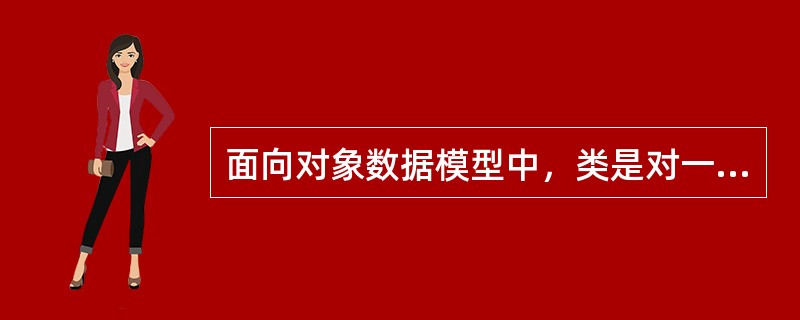 面向对象数据模型中，类是对一组对象的抽象描述。