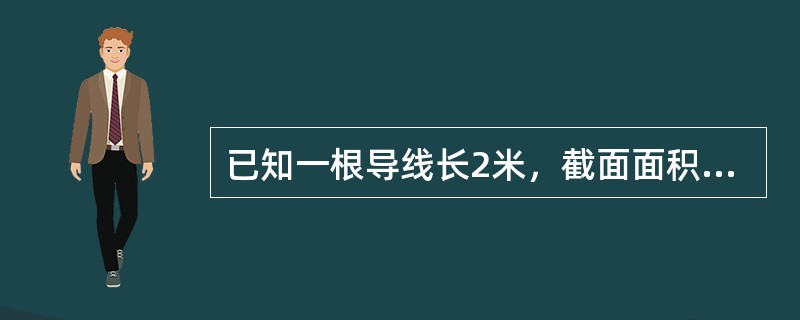 已知一根导线长2米，截面面积为0.5平方毫米，电阻为1.72欧，求导线的电阻率ρ