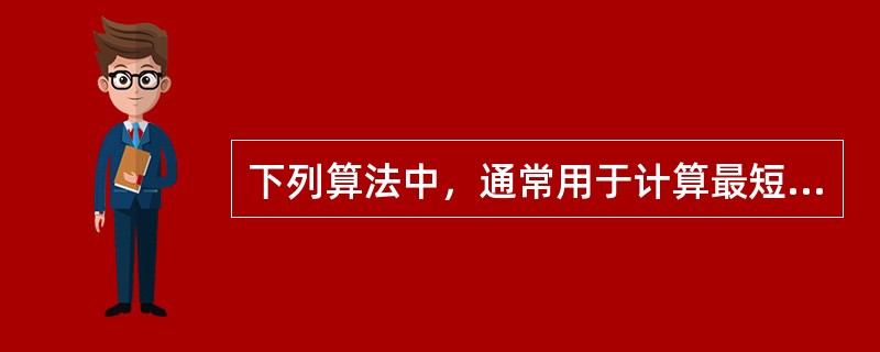 下列算法中，通常用于计算最短路径的是：（）。