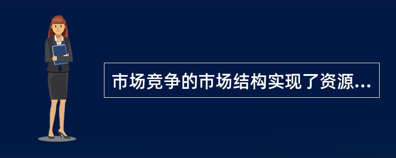 市场竞争的市场结构实现了资源配置的帕累托最优。