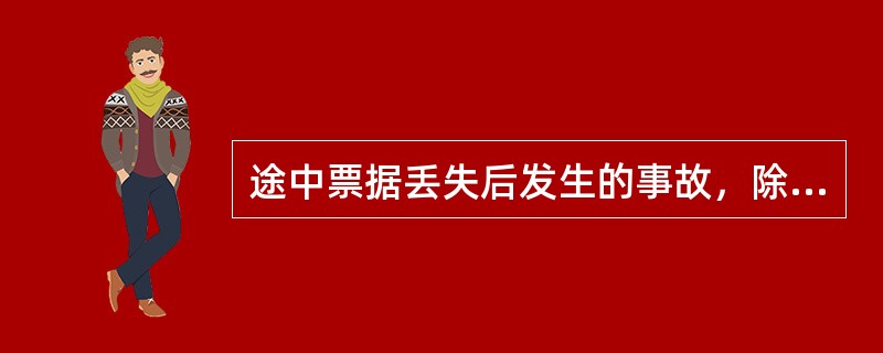 途中票据丢失后发生的事故，除查明原因外，事故列（）。