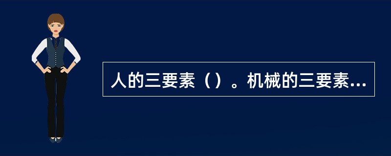 人的三要素（）。机械的三要素（）。