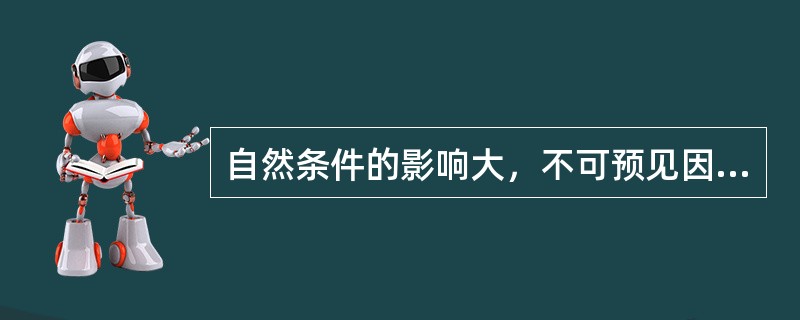 自然条件的影响大，不可预见因素多，使企业的生产效率不稳定