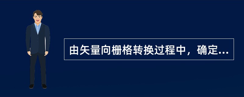 由矢量向栅格转换过程中，确定栅格单元大小有很多因素，下面哪个不是（）