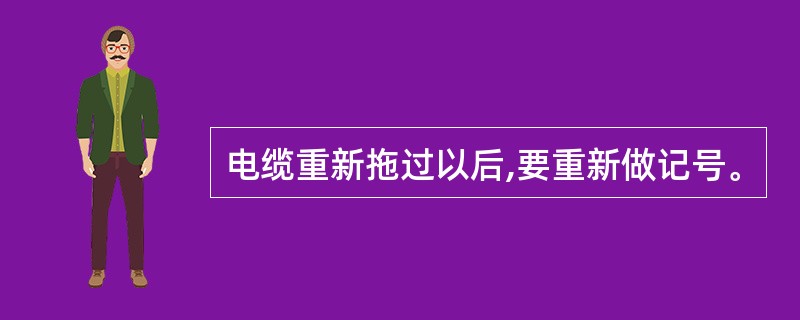 电缆重新拖过以后,要重新做记号。