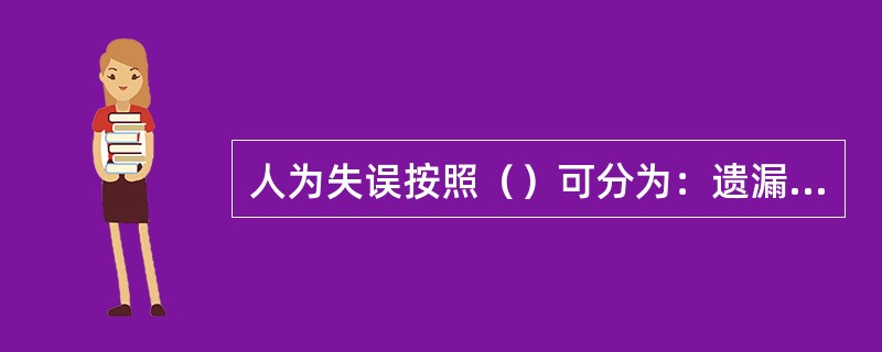 人为失误按照（）可分为：遗漏差错、代办差错、无关行动、顺序差错、时间差错。按发生