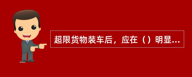 超限货物装车后，应在（）明显处，以油漆书写、刷印或粘贴“X级超限、X级超重”，或