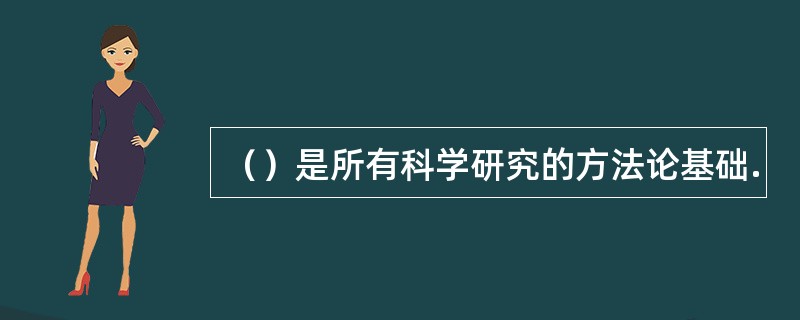 （）是所有科学研究的方法论基础.