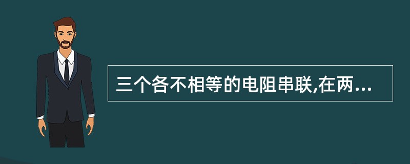 三个各不相等的电阻串联,在两端加上电压,三个电阻上的电流各不相等。